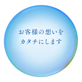 お客様の想いをカタチにします