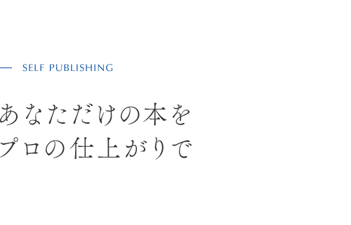 SELF PUBLISHING あなただけの本を プロの仕上がりで