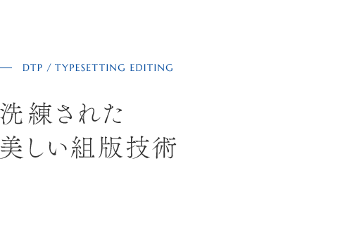 DTP / TYPESETTING EDITING 洗練された 美しい組版技術